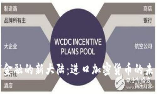 探索全球金融的新大陆：进口加密货币的未来与机遇