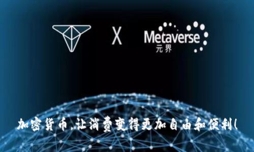 加密货币，让消费变得更加自由和便利！