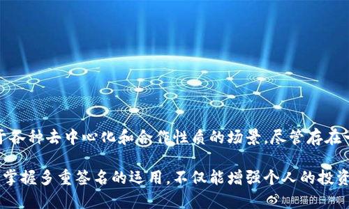 加密货币中的“多签”是指“多重签名”（Multi-signature），这是一个增强安全性和控制权的技术。下面，我将详细介绍多签的概念、原理、优势、应用场景和注意事项。

什么是多重签名

多重签名，顾名思义，是指在完成某项交易之前，必须由多个密钥（即多个签名）进行验证。传统的加密货币交易一般只需要一个公开密钥和一个私密密钥。然而，多签技术要求不同的参与者共同对某笔交易进行确认，确保只有在足够的参与者同意后，交易才会被执行。

多签的工作原理

多重签名的工作原理可以通过一个简单的例子来解释。假设你和你的两位朋友共同管理一个投资账户，你希望设置一个多签方案，让所有三个人都需要批准一笔交易才能执行。那么，你们可以设定一个“3-of-3”多签，这意味着三人都需签名确认；也可以是“2-of-3”，即三人中至少有两个人同意才能执行交易。

这种设置使用了一种特定的协议，通常以智能合约的形式存在于区块链上。在发起交易时，系统会检查并确认是否拥有足够的签名，如果条件满足，交易将被广播到网络中；否则，交易被拒绝。

多重签名的优势

1. **安全性增高**：通过要求多个签名来确认交易，多重签名大大降低了单点故障风险。即使一个密钥被盗，只要其他密钥仍然安全，资产也不会受到威胁。

2. **防止滥用**：多签机制确保了资金或资产无法被单个用户轻易访问或滥用。它要求至少一个其他的用户或一个小组的认证，这样可以有效避免独裁式的管理模式。

3. **促进透明性**：多重签名可以为组织或团队的资金管理提供透明度。由于所有相关方都参与决策过程，因此在资金使用上较少产生争议。

4. **灵活性**：多重签名支持多种形式的签名方案配置，如1-of-2、2-of-3等，使团队或公司能够根据具体需求灵活调整权限结构。

多签的应用场景

多重签名在现实世界中的应用场景越来越广泛，以下是几个典型的例子：

1. **公司财务管理**：许多公司已经开始使用多签技术来管理其加密货币资产，以确保没有单一员工可以自由支配公司的资金。

2. **DAO（去中心化自治组织）**：在这些组织中，多签可以用于治理和资金分配，确保所有参与者的声音都得到尊重。

3. **合伙投资**：投资合伙人可能会采用多重签名来管理共同的投资资金，以确保所有合伙人对投资决策都有把控权。

4. **遗产管理**：许多人选择使用多签技术来处理数字资产的遗产传承，确保在继承过程中各方权益得到保障。

使用多签的注意事项

尽管多重签名提供了许多好处，但在使用时仍需注意一些问题：

1. **密钥管理**：在多重签名中，密钥的安全性仍然是至关重要的。所有参与者必须妥善保管自己的私钥，否则可能导致整个多签账户的失效。

2. **技术复杂性**：多签技术相对复杂，用户在设置和管理多签账户时，可能需要一定的技术知识。这对于普通用户来说，可能会形成一定的门槛。

3. **信任问题**：尽管多重签名可以降低信任风险，但参与者之间的信任仍然是不可忽视的。如果某一方恶意操作，可能会影响整个决策过程。

总结

在加密货币的世界里，多重签名作为一种重要的安全管理工具，发挥着愈发关键的作用。它在确保安全性、提高透明度及防止滥用方面表现出色，适用于各种去中心化和合作性质的场景。尽管存在一些挑战和注意事项，但它的优势使其在未来的全球经济活动中不可或缺。因此，在检视加密资产管理时，多重签名将是一个值得考虑的重要技术选择。

随着技术的发展和用户对加密货币理解的逐步深入，多签的采用将提供更多的保障，为未来的安全性和便利性奠定基础。在这个快速变化的数字时代，掌握多重签名的运用，不仅能增强个人的投资安全，更能在大的经济浪潮中占得先机。通过团队合作与多层次的管理，我们不仅能够保证资产的安全，更能在一种更公平的环境中进行创新与发展。