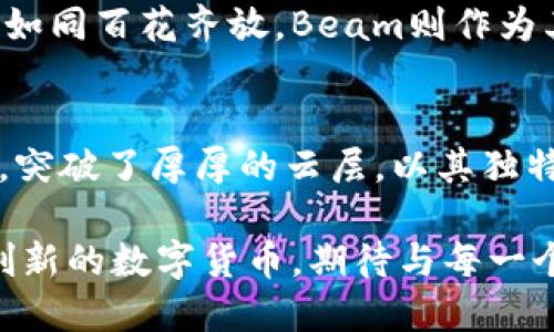   揭示隐私的未来：深入了解加密货币Beam / 
 guanjianci 加密货币,隐私保护,Beam /guanjianci 

引言：走进加密货币的世界
在科技瞬息万变的时代，加密货币的崛起仿佛为金融界掀起了一场波澜壮阔的变革浪潮。想象一下晨曦初露的城市，霓虹灯与传统银行并肩而立，却又似乎在酝酿着一场隐秘的较量。当我们讨论加密货币时，Beam这颗新星逐渐显现出它独特的光芒，以其强大的隐私保护功能而受到越来越多人的关注。

什么是Beam？
Beam是一种去中心化的数字货币，成立于2018年。它的设计理念围绕着“真隐私”展开，旨在为用户提供安全、私密且高效的交易体验。想象一下在深夜的咖啡馆，您悄然地进行交易，镜头轻轻划过您掌心的手机屏幕，而周围的嘈杂人声与闪烁的灯光却无法窥探到您内心的秘密，这正是Beam所追求的理念。

隐私是如何实现的？
Beam的隐私保护机制令人耳目一新。它采用了一种名为“Chaumian Blind Signature”的技术，结合了环签名和隐私交易的理念，在加密领域开创了新的局面。想象一块厚重的幕布，将交易信息巧妙地遮蔽，只有发送者与接收者之间的信任关系能够透过那层 veil，其他所有人都无法看见其背后的秘密。

与传统的区块链技术相比，Beam的交易信息不会被记录在公共账本上，仿佛是晨雾中的老桥，静静矗立却难以被人发现。这种设计不仅提高了交易的安全性，也保护了用户的身份和资产信息，赋予用户真正的掌控感。

Beam的核心特点
Beam不仅仅是一种数字货币，它还有许多独特的功能，让我们一起来探索：

h41. 基于Mimblewimble协议/h4
Beam采用的Mimblewimble协议是一种创新的区块链技术，它通过合并多个交易，隐藏了交易的金额和发送者信息。这种技术如同夜空中的星辰，不仅璀璨夺目，更让人无法一一捉摸。在Mimblewimble的框架下，用户可以享受更高的伸缩性和效率，交易速度也得到了显著提升。

h42. 可扩展性与效率/h4
Beam具有极高的可扩展性。在日常的交易过程中，Beam可以轻松支持数以千计的用户同时进行交易，仿佛是一场热烈的音乐会，每一个音符都能在瞬间传递而不产生任何延迟。用户无需担心交易拥堵的问题，可以顺畅地进行他们所需的一切操作。

h43. 用户友好的体验/h4
Beam提供了的用户界面，无论是在桌面端还是移动端，用户都能轻松上手。就像一条宽阔的河流，河面上波光粼粼，用户的操作自然而然地融入其中，无需费力思考，便能顺畅进行交易。

h44. 定期发展与社区支持/h4
Beam拥有一个活跃的开发团队和社区支持，定期进行更新和，确保用户能够体验到最新的科技和功能。如同春天的绿芽，不断向阳光寻找生长的机会，Beam团队在不断探索如何为用户带来更好的体验。

Beam的应用场景
Beam的隐私保护特性让它具有多种应用场景，以下是一些具体的例子：

h41. 日常交易/h4
无论是在购买一杯香浓的咖啡，还是在为爱好者云集的二手市场进行交易，Beam的隐私保护确保了用户不必担心个人信息的泄露。设想一下，您在小巷子的咖啡馆里享受着清晨的美好，一边畅快地进行交易，一边享受那一抹宁静，这便是Beam所能带来的体验。

h42. 跨境支付/h4
在全球经济日益一体化的今天，跨境支付的需求不断提升。Beam凭借其快速而安全的交易方式，可以为国际贸易提供有效的解决方案。想象一个夏季的海滩，来自不同国家的人们共享同一片阳光，而Beam正如那汹涌的海浪，轻松穿越国界，为每一个交易带来便捷。

h43. 商业机密保护/h4
企业在进行交易时，往往需要保护商业机密，Beam的隐私交易特性使得企业可以安全地进行大宗交易，而不必担忧其商业秘密的泄露。想象一个门庭若市的博览会，企业用Beam进行交易，背后却有着坚实的隐私保障，让每一笔资金流转都无比安心。

Beam未来的发展方向
虽然Beam的隐私保护功能已初具规模，但它仍然面临许多挑战。未来，Beam将在以下几个方向上继续努力：

h41. 扩大用户基础/h4
Beam希望通过不断的教育推广与社区活动，吸引更多的用户参与到这一隐私保护的数字货币生态中。想象每一个人都能与Beam携手前行，一起走上安全与隐私的交易之路，这正是Beam所追求的未来。

h42. 技术创新与/h4
无论是提升交易速度，还是增强系统安全性，Beam将不断进行技术创新，以应对日益变化的市场需求。技术的发展如同一场马拉松，Beam将全力以赴，确保其在隐私保护领域的领先地位。

h43. 生态系统的建设/h4
Beam希望能够与更多的项目合作，建立一个开放的生态系统，促进不同平台间的互联互通。想象一下，一个丰富多彩的市场，各种数字货币如同百花齐放，Beam则作为其中的一朵，生机勃勃，竞相绽放。

结语：Beam的启示
Beam所代表的不仅仅是数字货币的无限可能，更是对于个人隐私保护的思考。在这个透明度日益提高的时代，Beam如同清晨的一缕阳光，突破了厚厚的云层，以其独特的方式传递着隐私与自由的理念。它的出现让我们意识到，在追逐科技与效率的同时，隐私同样不可或缺。

希望在未来的某一天，每个人都能像晨雾中的老桥，立足于时代的交错，轻松地穿越隐私与安全的河流，通往更加美好的未来。Beam，这一创新的数字货币，期待与每一个渴望隐私和自由的您，共同探索未来的无限可能。