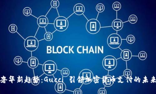 奢华新趋势：Gucci 引领加密货币支付的未来