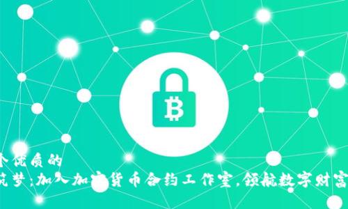 思考一个优质的  
在重庆筑梦：加入加密货币合约工作室，领航数字财富新未来！