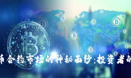 揭开加密货币合约市场的神秘面纱：投资者的机会与风险