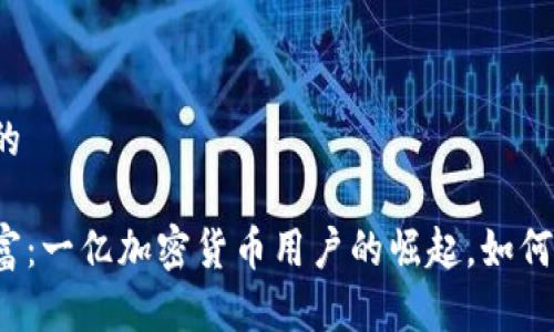 思考一个优质的

拥抱未来的财富：一亿加密货币用户的崛起，如何抓住这个机会？