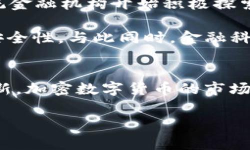 在英国，加密数字货币市场的发展已经引起了广泛的关注与讨论。尽管英国并没有官方的法定数字货币，但许多加密货币如比特币（Bitcoin）和以太坊（Ethereum）在这个国家受到投资者的青睐，市场交易活动也十分活跃。下面将为您详细介绍英国的加密数字货币现状、法规、投资机会以及未来展望。

加密数字货币的现状
在伦敦的繁华街区，有许多咖啡馆和酒吧开始接受比特币支付，标志着加密数字货币逐渐渗透日常生活。而在华丽的城市天际线上，数家初创企业正在快速崛起，它们专注于区块链技术的创新和应用。在这些公司的推动下，英国已成为欧洲加密货币产业的中心之一。

法规与监管
关于加密数字货币的监管，英国金融行为监管局（FCA）在2019年发布了一项指引，明确要求所有加密资产企业必须在FCA注册，并遵循反洗钱（AML）和打击恐怖融资（CTF）的相关规定。这一政策的出台旨在保护消费者权益，防范市场风险，确保投资环境的安全与透明。

尽管FCA的监管措施在一定程度上限制了某些加密产品的推广，但其同时也为投资者提供了基本的保障。比如，FCA要求交易所和钱包服务提供商建立完善的客户身份验证流程，确保用户的资金安全。此外，FCA还定期发布市场动态分析和风险警示，帮助投资者做出明智的决策。

投资机会与挑战
在过去几年来，加密数字货币的波动性使得这一市场充满机遇与挑战。对于那些勇于冒险并具备一定市场知识的投资者来说，将加密货币纳入投资组合可能会获取高额回报。比如，比特币自2009年诞生以来，其价格经历了多次暴涨暴跌，许多早期投资者获得了巨额财富。

然而，投资加密数字货币并非易事。市场情绪、政策变化、技术革新等多重因素都会影响价格走势。因此，投资者需要时刻保持警惕，及时获取市场信息，制定合理的投资策略。同时，对于新手来说，选择可靠的交易平台至关重要，应尽量避免那些存在安全隐患或监管不明的交易所。

未来展望：稳步发展与技术创新
随着区块链技术的发展和成熟，很多专家认为，加密数字货币将在未来几年继续稳步增长。特别是在英国，金融科技产业蓬勃发展，许多传统金融机构开始积极探索与加密技术的结合，尝试推出自己的数字货币和区块链平台。

例如，英国皇家银行（RBS）和汇丰银行（HSBC）等大型金融机构已经开始进行区块链技术的实验，探索如何利用这一技术提升交易效率和安全性。与此同时，金融科技初创企业如Ripple和Revolut等，也在不断推出创新型的加密交易服务，以满足日益增长的用户需求。

结论
总而言之，尽管英国没有官方的法定数字货币，但加密数字货币在这个国家的影响力持续上升。随着监管政策的逐步完善和技术的不断创新，加密数字货币的市场将会迎来更多的机遇和挑战。作为投资者，了解市场动态、掌握最新技术和法规，是在这个快速变化的领域中立于不败之地的关键。

以上是关于“加密数字货币在英国的现状”的详细介绍。如果您对加密数字货币有任何进一步的问题，欢迎随时咨询！