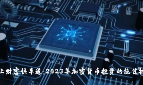 踏上财富快车道：2023年加密货币投资的绝佳机遇
