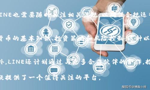 LINE确实已经进入了加密货币的领域。该公司旗下的LINE Financial在2018年推出了加密货币交易所“BITMAX”，并推出了自家的加密货币“LINK”。该货币可以在LINE的生态系统内使用，也可以在其交易平台上进行交易。

以下是有关LINE与加密货币的一些详细信息：

1. LINE的加密货币生态系统
LINE不仅是一款消息应用，它已经逐步转变为一个综合性的数字生活平台。通过整合各种数字服务，LINE希望为用户提供更多的便利。例如，用户可以使用LINE支付账单、购物，甚至投资于加密货币。这样的设计使得LINE的用户在同一平台上即可完成社交、消费和投资等多重功能。

2. 加密货币“LINK”的魅力
在LINE的加密货币体系中，“LINK”作为其核心货币，承载着重要的功能与愿景。这种数字货币不仅限于在交易所中买卖，更将在LINE的生态系统中实现多种应用，例如用于支付、奖励和甚至是游戏内购。用户可以通过在平台内购物、参与活动等方式来获得LINK，并在此过程中享受到更多的折扣和便利。

3. BITMAX交易所的优势
随着加密货币的兴起，很多交易所纷纷涌现，而LINE推出的BITMAX交易所凭借其强大的背景和庞大的用户基础，迅速吸引了众多用户。BITMAX的界面设计简洁，易于操作，且支持多种主流加密货币的交易，用户能够方便地进行资产管理。此外，LINE的安全措施也为用户提供了更高的保障，从而增强了用户的信任。

4. 安全性与监管挑战
尽管LINE在加密货币方面已经取得了一定的成绩，但它也面临诸多挑战。加密货币的波动性和市场风险使得用户在投资时需谨慎。同时，加密货币行业的监管政策不断变化，LINE也需要随时关注相关法规，以确保合规运营。这样的不确定性可能会影响用户的投资信心，因此LINE必须在推动业务发展的同时加强与监管机构的沟通。

5. 社区建设与用户教育
在加密货币的世界中，社区的力量不容小觑。LINE在推广LINK和BITMAX时，非常注重用户社区的建设。他们通过举办线上线下活动、提供教育资源等方式，帮助用户了解加密货币的基本知识、投资策略和风险控制。这种以社区为中心的方式，不仅增加了用户的参与感，还为LINE构建了一个积极的用户生态。

6. 未来展望：LINE与加密货币的结合
展望未来，LINE在加密货币方面的发展潜力巨大。随着更多用户对加密货币的关注与接受度的提高，LINE有望继续扩展其金融服务，借此提升用户活跃度并增加盈利能力。此外，LINE还计划通过与更多合作伙伴的合作，推出更多创新的金融产品，以满足用户多样化的需求。无论是面对传统金融的挑战，还是加密货币市场的竞争，LINE都将继续探索和适应，力求在这一新兴领域巩固自己的地位。

总之，LINE通过整合加密货币功能，不仅为用户提供了更便捷的数字生活体验，也在日益竞争激烈的市场中找到了一席之地。对于有意进入加密货币领域的用户来说，LINE无疑提供了一个值得关注的平台。