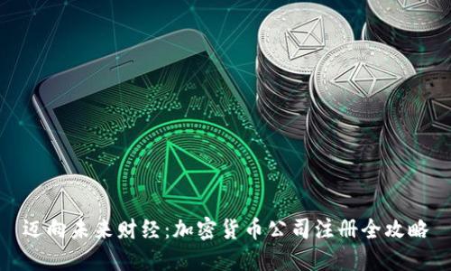 迈向未来财经：加密货币公司注册全攻略