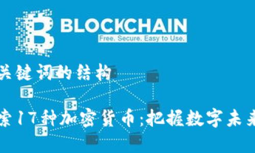 整合和关键词的结构 

深入探索17种加密货币：把握数字未来的宝藏