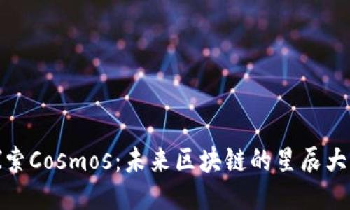 探索Cosmos：未来区块链的星辰大海