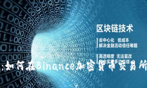 解锁财富之门：如何在Binance加密货币交易所进行成功投资
