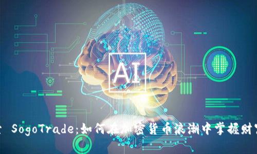 : 探索 SogoTrade：如何在加密货币浪潮中掌握财富密码