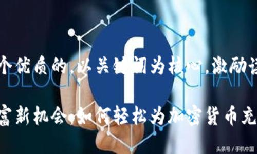 思考一个优质的，以关键词为核心，激励读者行动

解锁财富新机会：如何轻松为加密货币充值