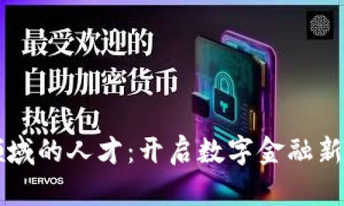 寻找加密货币领域的人才：开启数字金融新时代的机会之门