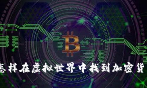 挖掘财富的秘境：怎样在虚拟世界中找到加密货币挖矿的最佳地点