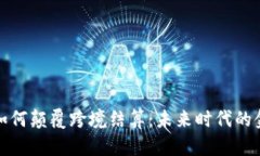 加密货币如何颠覆跨境结算：未来时代的金融新