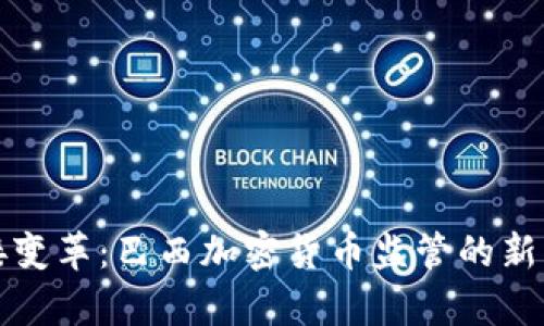 迎接变革：巴西加密货币监管的新篇章