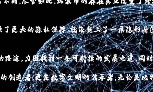 在加密货币的广阔生态系统中，有一些特定的货币依赖矿工通过“挖矿”来维护网络安全、验证交易和生成新币。以下是一些主流的需要挖矿的加密货币。

比特币（Bitcoin）
比特币是加密货币的先锋，正如繁星点缀夜空中的那一颗最明亮的星辰。它采用的是工作量证明（Proof of Work）机制，意味着矿工需要通过解决复杂的数学难题来获得新的比特币。随着交易的增加和网络的扩展，挖矿的难度也逐渐增加，这使得整个比特币网络的安全性更高。

以太坊（Ethereum）
尽管以太坊正在向权益证明（Proof of Stake）转型，但在过去，以太坊同样被挖矿者所维护。矿工通过挖矿获得以太币（ETH），而这个过程不仅责无旁贷地支持了智能合约的执行，也为去中心化应用提供了动力。以太坊的挖矿过程犹如构建一个繁荣的数字城市，每一个矿工都是其中的一砖一瓦。

莱特币（Litecoin）
被称为“比特币的银”，莱特币同样使用工作量证明机制来进行挖矿。其每个区块生成的速度比比特币快四倍，使得莱特币在交易确认时更为迅速，就像一阵清风，快速穿过熙熙攘攘的市场。

门罗币（Monero）
门罗币以其隐私保护功能而闻名，采用工作量证明来维持网络的去中心化和安全性。不同于其他加密货币，门罗币的每个交易都在网络上隐蔽进行，只有相关的发件人和收件人才知道交易的细节。这种隐秘性如同晨雾中的老桥，只有熟悉的行人能够通行，而外人则无法窥探其奥秘。

狗狗币（Dogecoin）
起初作为一个恶搞项目，狗狗币却意外地获得了众多支持者。狗狗币的挖矿过程与莱特币相似，因为它采用了相同的Scrypt算法。狗狗币的社区活跃而欢乐，矿工们不仅是技术的提供者，还是推动这一“旺财狗”文化的传递者，就像那在阳光下欢快奔跑的小狗，给人带来快乐和阳光。

瑞波币（Ripple, XRP）
虽然瑞波币（XRP）并没有通过挖矿产生，但许多人仍将其与挖矿概念联系在一起。其共识机制效率高，能够迅速完成交易，与传统的挖矿机制截然不同。尽管如此，瑞波币的存在真正改变了跨境支付的格局，犹如一条流淌的河流，连接着远方的彼岸。

Zcash
Zcash提供了更强的隐私保护，也采用了工作量证明挖矿机制。矿工通过挖矿来确保链上的交易记录安全，同时又能隐蔽其交易细节，为用户提供了更大的隐私保障，就像戴上了一层隐形斗篷，默默守护着持有者的秘密。

挖矿的未来
在加密货币发展过程中，挖矿的概念与技术也在不断演变。许多新兴的加密货币正在寻求更环保的挖矿方式，以减少对环境的影响，像是寻觅新的路途，力图找到一条可持续的发展之道。同时，随着技术的进步，未来可能会出现更多的跨链、跨平台的挖矿方式，使得整个生态环境更加多样化和健康。

总结来说，加密货币的挖矿不仅仅是技术的较量，更是理念、文化与价值的交融。在这个充满挑战与机遇的领域，每一位参与者都不仅是数字货币的创造者，更是数字文明的传承者。无论是比特币的坚实基础还是以太坊的创新引领，挖矿的本质在于它推动着整个互联网金融生态的发展，就像那闪烁的星辰，照亮了我们探索未来的道路。