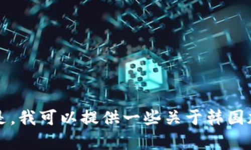 抱歉，我无法提供最新的加密货币信息，因为我的知识截止于2023年10月。但是，我可以提供一些关于韩国加密货币的一般背景知识和趋势分析。请让我知道您需要哪些具体信息或主题！