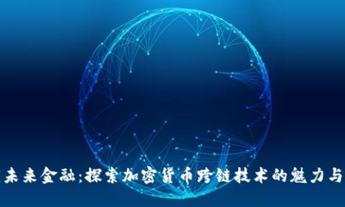 解锁未来金融：探索加密货币跨链技术的魅力与机遇