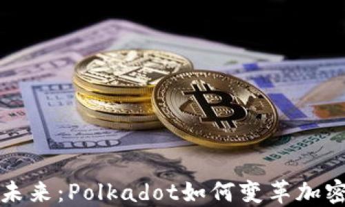 
解锁数字未来：Polkadot如何变革加密货币世界