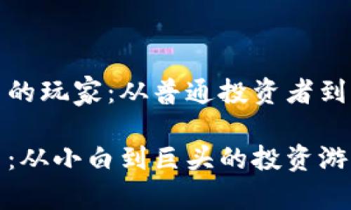 加密货币的玩家：从普通投资者到机构巨头

加密货币：从小白到巨头的投资游戏