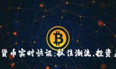 加密货币实时快讯：抓住潮流，投资未来！