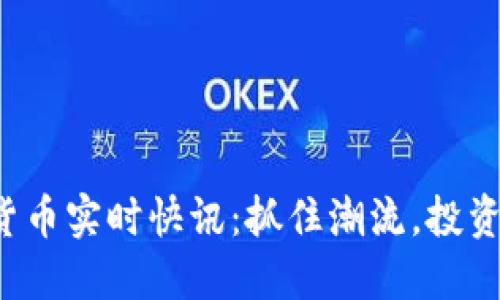 加密货币实时快讯：抓住潮流，投资未来！