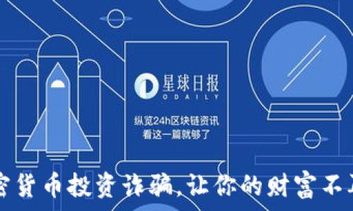   
如何识破加密货币投资诈骗，让你的财富不再“飞烟而逝”