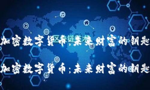 加密数字货币：未来财富的钥匙

加密数字货币：未来财富的钥匙