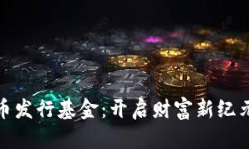加密货币发行基金：开启财富新纪元的钥匙