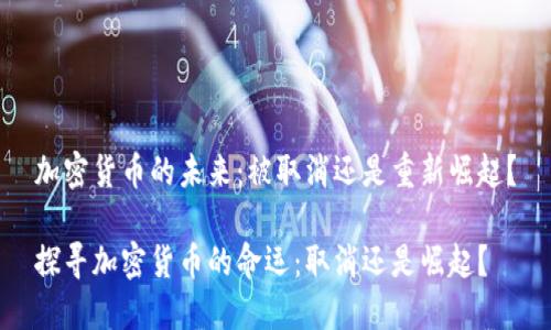 加密货币的未来：被取消还是重新崛起？

探寻加密货币的命运：取消还是崛起？