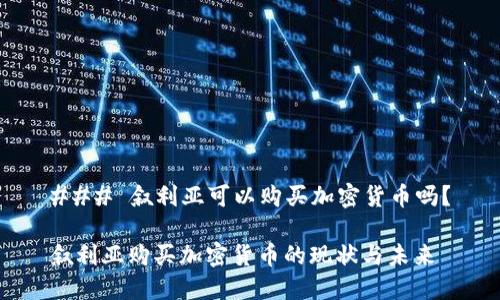 ### 叙利亚可以购买加密货币吗？

叙利亚购买加密货币的现状与未来