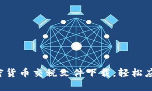 全面了解加密货币交税文件下载，轻松应对税务挑战！