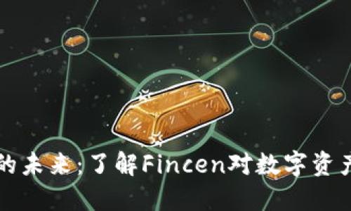 解锁加密货币的未来：了解Fincen对数字资产的监管新方向