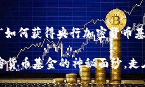 好的，以下是针对“如何获得央行加密货币基金”的创作内容： 

揭开中央银行加密货币基金的神秘面纱，走在财富的前沿！