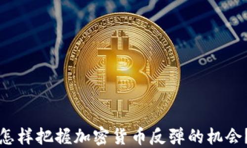 
怎样把握加密货币反弹的机会？