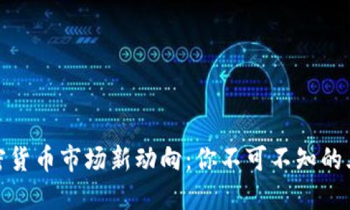 全球加密货币市场新动向：你不可不知的三大趋势
