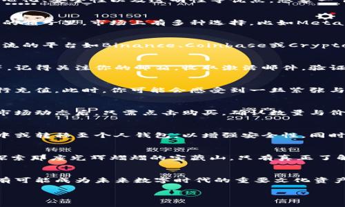 元宇宙加密货币：如何轻松迈入数字新世界？

元宇宙, 加密货币, 购买方法/guanjianci

引言：迈向数字化的未来
在这绚丽万千的数字时代，元宇宙的概念宛如一缕晨曦，冲破了传统网络的巴掌，照亮了我们生活的每一个角落。你是否也感受到那种强烈的好奇心，想要投入这个崭新而激动人心的虚拟世界？而在这个虚拟帝国中，加密货币则像一把金钥匙，打开了通往未知的大门。

什么是元宇宙加密货币？
元宇宙加密货币，简单来说，就是在虚拟空间中流通的数字货币。这些货币的特性与传统货币截然不同，它们在区块链上进行交易，拥有去中心化、安全性以及透明性等优点。想象一下，在“晨雾中的老桥”上，两岸的商贾通过独特的通道进行交易，轻松交互，打破地域的限制，构成了一个全新的经济体系。

步骤一：选择一个可靠的钱包
在踏入这个虚拟现实的旅程之前，你需要选择一个可靠的数字钱包。想象一下，你的数字资产就好比精致的珠宝，必须安放在一个坚固、安全的箱子里。市场上有多种选择，比如MetaMask、Trust Wallet以及Coinbase Wallet等。它们通过不同的接口将你的资产安全存放，设定密码如同给珍贵宝物加上了一把牢固的锁。

步骤二：选择一个合适的交易平台
一旦你为自己准备好了数字钱包，接下来就需要选定一个交易平台。在这里，你可以像在人潮涌动的集市上，挑选心仪的元宇宙加密货币。主流的平台如Binance、Coinbase或Crypto.com均提供多种元宇宙相关的加密货币交易，比如Decentraland (MANA)、The Sandbox (SAND)与Axie Infinity (AXS)等。

步骤三：注册并验证账户
注册账户的过程，就如同在现实世界中填写入境卡，需提供必要的身份信息以确保交易的合法合规。这一过程通常需要几分钟到数小时不等，记得关注你的邮箱，收取激活邮件。验证身份后，你将获得在数字世界中游走的权利，仿佛得到了一张通向无尽可能的通行证。

步骤四：充值你的账户
为了在这个虚拟经济中活动，你需要通过法定货币（如美元、人民币等）购买加密货币。你可以选择使用银行转账、信用卡或借记卡等方式进行充值。此时，你可能会感受到一丝紧张与期待，正如在等待一场即将到来的精彩演出。

步骤五：购买元宇宙加密货币
资金到账后，登录你的交易账户，你可以像在图书馆中悠然自得地浏览书籍一样，快速查找你心仪的元宇宙加密货币。在了解了价格图表与市场动态后，只需点击购买，确认数量与价格，你便成功迈入了数字资产的殿堂。

步骤六：安全存储与管理资产
成功购买后，确保你的资产安全是至关重要的。就像在雨季把雨伞收好，不让它在潮湿的环境中受损。你可以选择将资产存放在交易所钱包中或转移至个人钱包，以增强安全性。同时，定期进行密码更新与二步验证，就像定期检查门户的防护措施。

元宇宙是否真的值得投资？
其实，任何投资都伴随风险，尤其是在迅速变化的市场中。元宇宙的崛起虽然令人瞩目，但是需谨慎评估。了解自己所投资的项目，如同深入探索那座光辉熠熠的宝藏山，只有真正了解其中的价值，才能做出智慧的决策。

总结：开启你的元宇宙之旅
购买元宇宙加密货币的过程虽简单，但其中始终蕴藏着无数可能性。趁着大潮未退，你也许会发掘出那些鲜为人知的珍宝，而这些宝物将极有可能成为未来数字时代的重要文化资产。让我们怀着美好的气息，勇敢地迈出这一步，共同在这片浩瀚的数字海洋中，遨游，探索，发现。 

在这个充满机遇与挑战的时代，祝愿每一个踏入元宇宙的人都能找到属于自己的宝藏，创造出美好的未来！