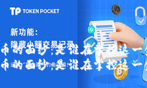 揭开加密货币的面纱：是谁在掌控这一金融新世界？
揭开加密货币的面纱：是谁在掌控这一金融新世界？