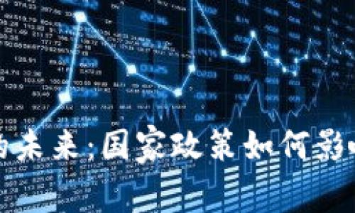 掌握加密货币的未来：国家政策如何影响您的投资决定