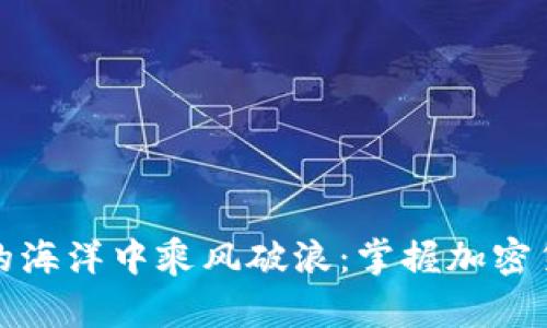 在虚拟财富的海洋中乘风破浪：掌握加密货币交易技巧