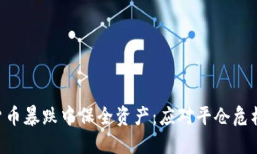 如何在加密货币暴跌中保全资产：应对平仓危机的10个策略