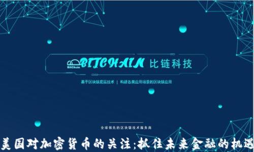 
美国对加密货币的关注：抓住未来金融的机遇