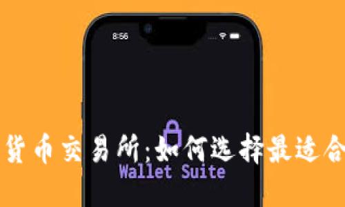 揭秘加密货币交易所：如何选择最适合你的平台