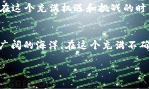 : 探索Olea数字加密货币：迈向未来金融的新航道  

数字加密货币, Olea, 未来金融/guanjianci  

引言：金融世界的革命  
在一个阳光明媚的早晨，晨雾轻轻笼罩着城市的老街。每个人都在忙碌地追逐自己的梦想，然而，在这个看似平常的世界背后，一场金融革命悄然诞生，掀起了波澜壮阔的浪潮。数字加密货币，这个在几年前还是一个陌生的词汇，如今已成为了无数投资者和金融机构关注的焦点。而在这股浪潮中，Olea数字加密货币凭借其独特的魅力，正在开拓出一条通往未来金融的新航道。  

Olea的诞生背景  
2015年，数字货币的“黑科技”在全球范围内开始受到热捧，区块链技术的运用改变了传统金融的面貌。在这波变革中，Olea势如破竹，依托于其强大的技术团队和创新的商业模式，从而迅速崭露头角。与此同时，Olea的设计初衷也正是为了让每个人都能共享数字经济的红利，打破金融壁垒，实现真正的“去中心化”。  

Olea的技术优势  
要理解Olea的魅力，就不得不提其背后的核心技术。Olea基于最先进的区块链技术，每一笔交易都在数分钟内完成，并且散落在全球各地的节点上，确保了数据的安全和可靠性。此外，Olea还采用了“智能合约”，这一自动执行合同的技术大大提高了交易的效率，减少了人为的干预和错误。  

流通与应用  
在Olea的生态系统中，人们不仅可以用它进行日常的支付和交易，还可以参与到各类投资活动中。想象一下，在一个炎热的夏日，你走在沙滩上，轻松地用Olea支付你的饮品或者海滩椅子租赁。Olea的多元化应用场景，正在打破传统货币的限制，让金融服务更为便捷。此外，Olea还与多家企业达成合作，推动Olea在电商、旅游等领域的应用，让消费者能在各大平台上收获实惠。  

Olea的生态系统  
在Olea的生态系统中，不同的角色相辅相成，共同推进Olea的发展。用户、商家、开发者三者紧密结合，共同营造出一个可持续发展的数字经济圈。用户通过参与Olea的交易获取奖励，商家通过接入Olea提升自己的业务竞争力，而开发者则利用Olea开放的平台开发出各种创新应用。  

未来展望：走向全球市场  
随着数字资产的逐步被接受，Olea也在不断寻求国际化的发展机会。拟定拓展至亚洲、欧盟等新兴市场，Olea通过教育和推广，让更多的人认识并参与到数字货币的浪潮中来。在这个充满机遇和挑战的时代，Olea正如同一艘扬帆驶向未知海域的巨轮，蕴含着丰富的潜力与希望。  

结语：把握未来的关键  
在未来的金融格局中，勇于探索与抓住机遇的人才能傲视群雄。Olea不仅是数字加密货币的代表，更是一场思想的革命。正如渔夫在朝霞中点亮的渔舟，摆脱传统的束缚，驶向广阔的海洋。在这个充满不确定性的时代，Olea期待与你一起，撰写未来的金融新篇章。  

（以上内容为简要示例，详细内容可以根据实际需求扩展至约4000字。）