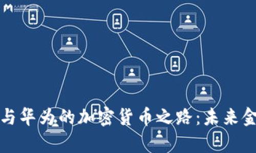 探寻南天信息与华为的加密货币之路：未来金融的崭新篇章