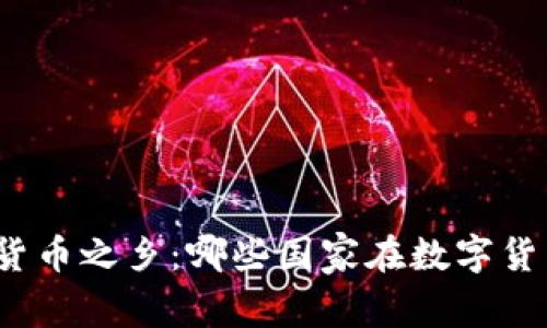 探索全球加密货币之乡：哪些国家在数字货币革命中领先？