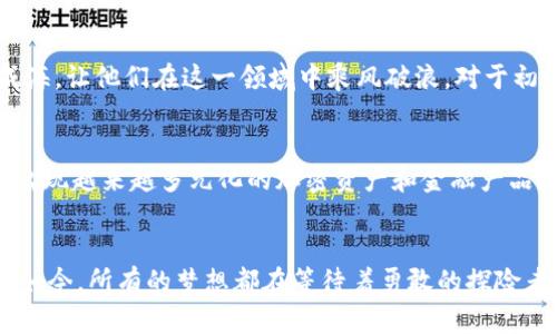   探索加密货币投资的全新领域：从零开始实现财富自由 / 
 guanjianci 加密货币, 投资, 财富自由 /guanjianci 

引言：走进神秘而富有潜力的加密世界
在数字化浪潮如洪水般席卷全球的时候，加密货币像晨雾中的老桥，闪烁着迷人的光芒，吸引着成千上万的投资者走向这片前所未有的金融领域。虽然许多人对其仍抱有疑虑和不安，但也无法否认，其潜在的财富创造能力仿佛在耳边低语，召唤着我们去探索更深层次的可能性。正如每一位探险者都有他们的起点，今天，让我们从零开始，踏上这段加密货币投资之旅，探索如何在这个繁密而多变的市场中实现财富自由。

加密货币的起源与发展
加密货币，就像是黑暗中的一道闪电，始于2009年比特币的诞生。它是中本聪这一神秘人物创造的一种数字财富，运用复杂的算法和区块链技术确保交易的安全性与透明性。相较于传统的货币体系，加密货币的去中心化特征为全球经济的未来提供了新的可能，仿佛一幅宽广的蓝图，等待着人们去描绘。
伴随着比特币的成功，越来越多的加密货币应运而生，如以太坊、瑞波币和莱特币等，各有其独特的功能和市场定位。它们的出现如同春天的花朵，各自绽放着不同的色彩，丰富了整个生态。投资者们也在这一过程中，发现了加密市场所蕴含的巨大财富机会。

加密货币投资的基本概念
若想在加密货币的世界中游刃有余，首先需要了解几个基本概念。就像学习骑自行车，掌握平衡与控制是成功的第一步。
1. **钱包**：就好比你存放现金的钱包，加密货币钱包用于存储和管理你的数字资产。钱包有多种形式，包括软件钱包、硬件钱包和在线钱包，它们各自具备不同的安全性与便利性。
2. **交易所**：这是一个交易平台，投资者可以在此买入和卖出各种加密货币。选择一个可靠的交易所相当重要，确保交易的安全和顺畅。
3. **区块链**：这是加密货币的核心技术，像是一本透明的账本，记录着所有的交易信息，确保其不可篡改。这保证了每一笔交易的真实性与安全性。

如何从零开始投资加密货币
现在，让我们一步一步地揭开如何从零开始投资加密货币的神秘面纱。
1. **教育自己**：在冒险之前，首先要武装自己。阅读关于加密货币的书籍、参加在线课程，或是观看相关的讲座和视频，了解市场动态、投资策略和潜在风险。知识就是力量，唯有深谙其道，才能在复杂的市场中灵活应对。
2. **选择合适的交易所**：在众多的交易所中选择适合自己的平台就如同在茫茫人海中找到一颗璀璨的宝石。关注交易所的安全性、手续费、用户界面及其流动性等因素，确保你的投资能顺利转入现实。
3. **开启数字钱包**：创建一个安全可靠的数字钱包，这是你加密资产的安全堡垒。选择硬件钱包能最大程度地保护你的数字资产免遭黑客攻击。
4. **小额投资，稳步前行**：对于初学者，建议从小额投资开始。就像是在冰冷的海水中试水，感受温度再决定是否深入。如果你以小博大，数额庞大的波动可能会让你捉襟见肘，心情跌宕起伏。
5. **关注市场动态，调整策略**：加密货币市场波动剧烈，因此保持对市场动态的关注至关重要。定期检查自己的投资组合，分析每种资产的表现，适时调整投资策略，确保能抓住每一个机会。

心理素质的重要性
在这个充满变数的市场中，心理素质往往比技术分析还重要。许多投资者在面对行情波动时，容易陷入恐慌抛售的陷阱。保持冷静的头脑，制定合理的投资计划，当市场风云激荡时，才能拿出坚定的决策。
此外，建立合理的风险控制机制，设置止损位，保护自己的投资免遭重大损失，就像是给自己的财富筑起了一道坚固的围墙。

从小成功到财富自由
在这段投资旅程中，不乏成功的案例。许多投资者通过坚持不懈的努力，实现了财富自由。他们就像夜空中闪烁的星星，证明了坚持与智慧可以交织出璀璨的未来。小成功的积累，终将汇聚成海，让他们在这一领域中乘风破浪。对于初学者而言，学习他们的经验教训，灵活运用到自己的投资当中，无疑是事半功倍的策略。

未来展望：加密货币的无限可能
展望未来，加密货币市场的潜力远未被完全挖掘。随着技术的进步与社会的变化，加密货币可能会与更多传统行业交叉融合，成为下一代的支付工具或资产保值手段。想象一下，未来或许会出现越来越多元化的加密资产和金融产品，为投资者提供更多的选择和机会。

总结：迈向新的财富旅程
踏入加密货币的世界像是一场绚丽的探险，需要勇气、智慧与毅力。每一步的积累都将为你打开一扇财富的大门。在这段旅程中，坚持学习、保持冷静、果断行动，将是你通往财富自由的基石。如今，所有的梦想都在等待着勇敢的探险者去实现。别再犹豫，立即行动，开启你的加密货币投资之旅吧！