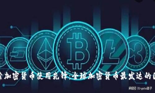 探索加密货币使用先锋：全球加密货币最发达的国家
